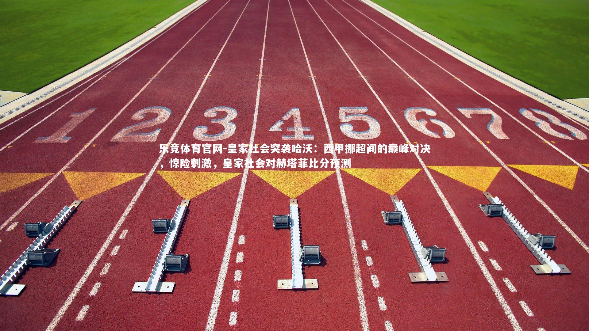 皇家社会突袭哈沃:西甲挪超间的巅峰对决,惊险刺激,皇家社会对赫塔菲比分预测