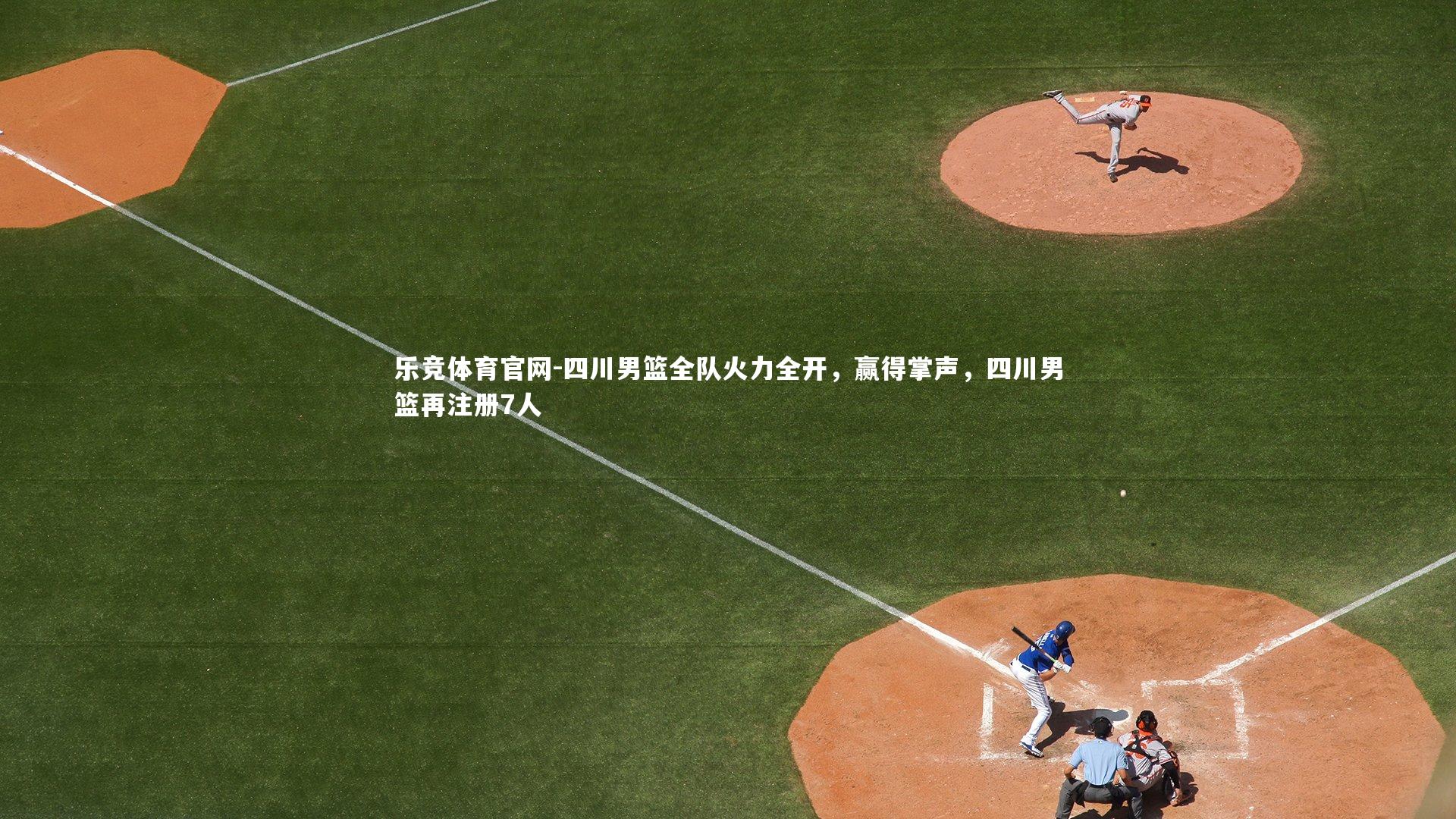四川男篮全队火力全开,赢得掌声,四川男篮再注册7人