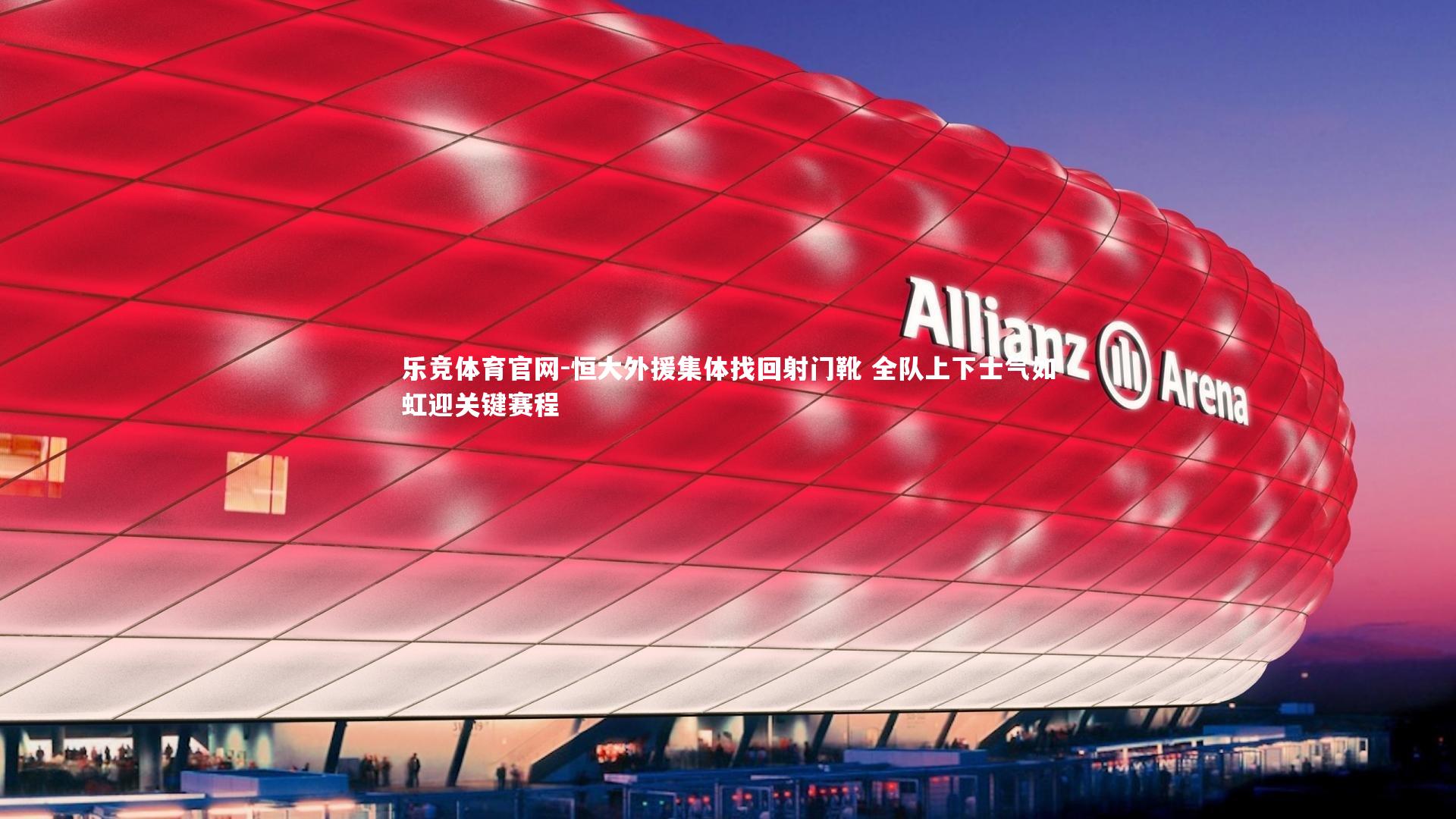 乐竞体育官网-恒大外援集体找回射门靴 全队上下士气如虹迎关键赛程